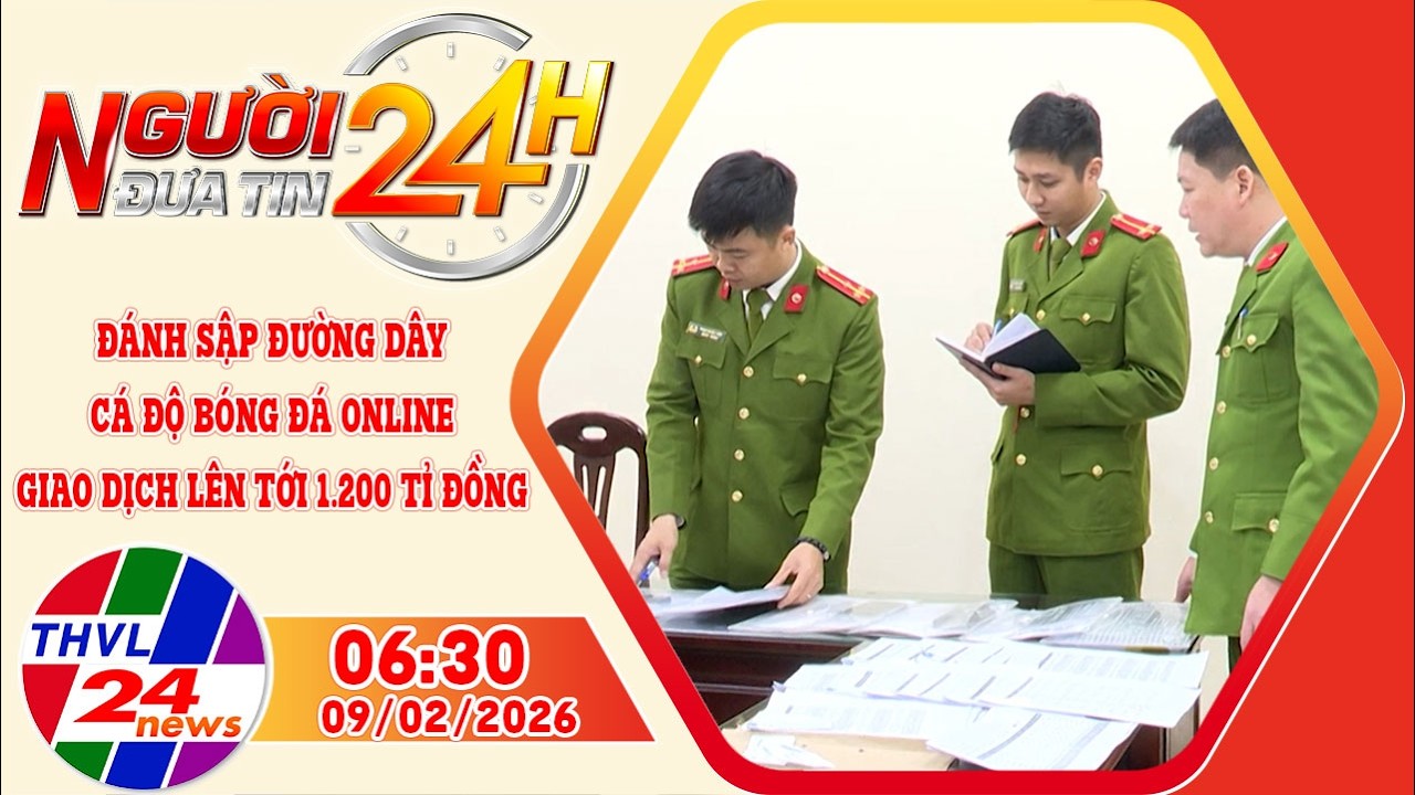 Người đưa tin 24H (6h30 ngày 09/02/2026) - Đánh sập đường dây cá độ bóng đá online 1.200 tỉ đồng