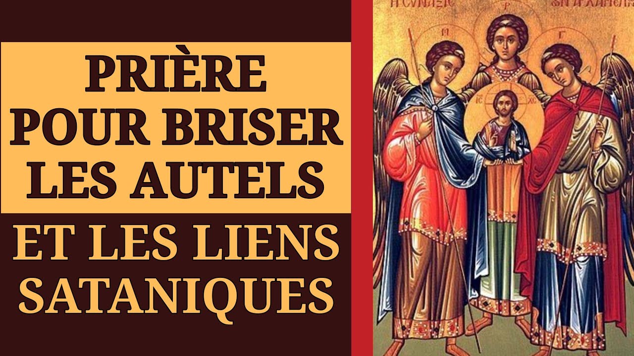 ✝️ PRIÈRE pour BRISER 💥 les AUTELS et les LIENS SATANIQUES ✝️