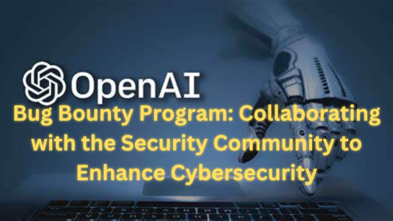 OpenAI's Bug Bounty Program: Collaborating with the Security Community to Enhance Cybersecurity