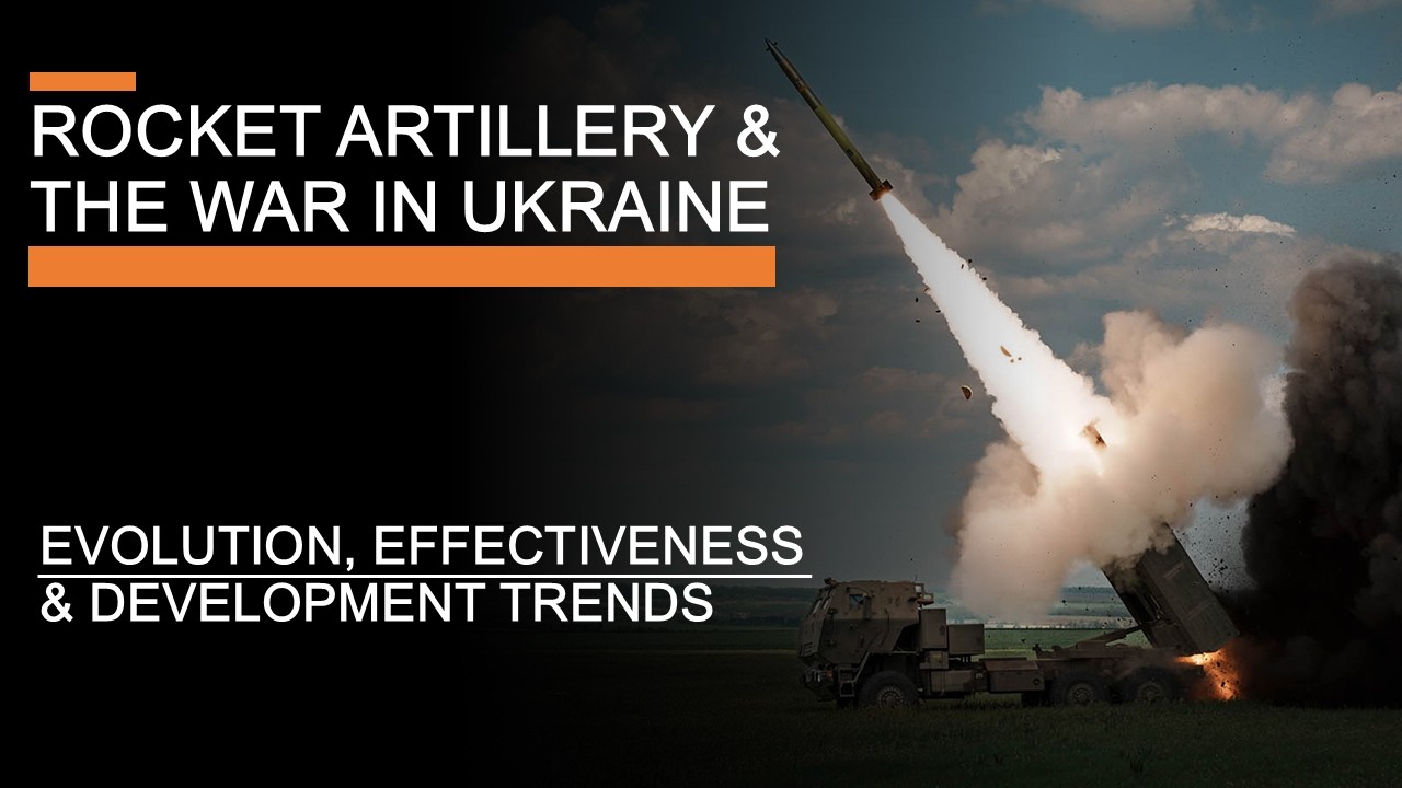 Rocket Artillery & the War in Ukraine - Evolution, Effectiveness & Development Trends