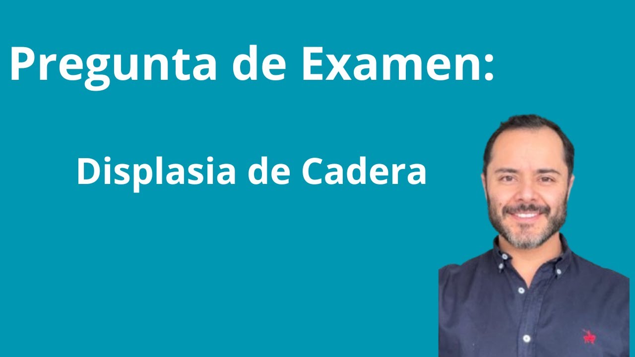 Displasia del desarrollo de la cadera: 5 preguntas clave de examen