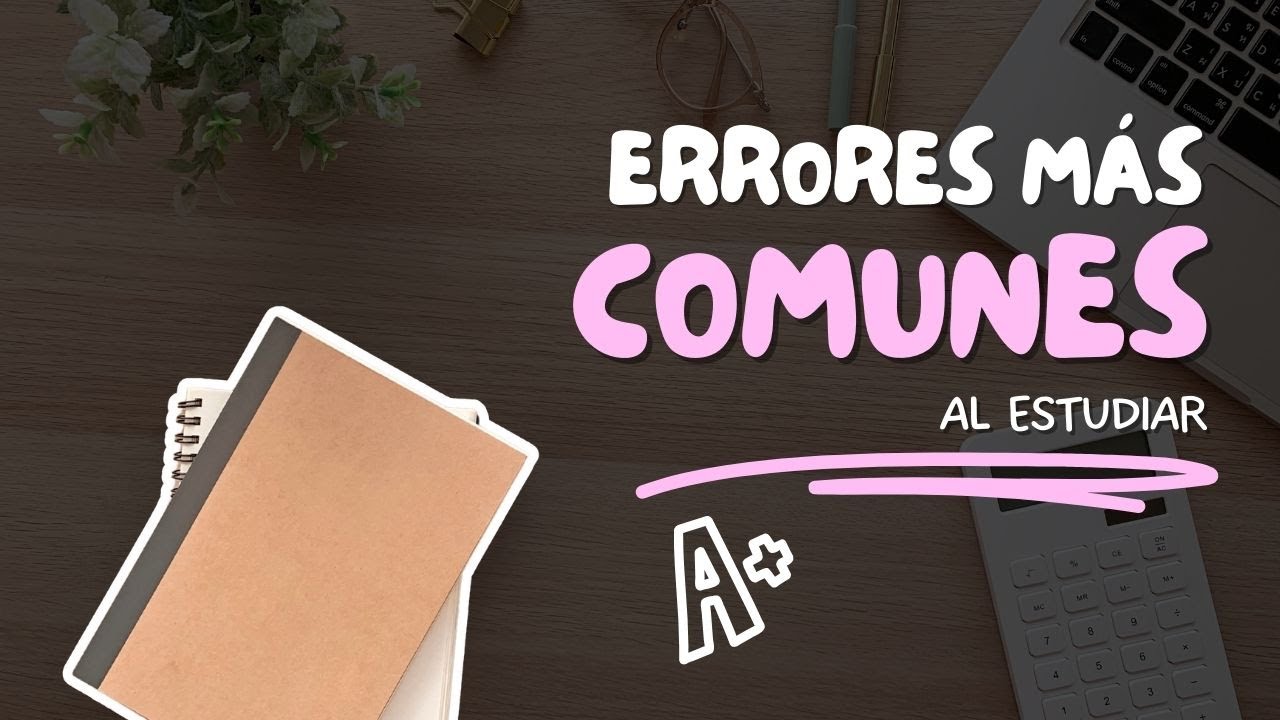 Errores comunes al estudiar (y cómo evitarlos) | Mejora tu rendimiento académico