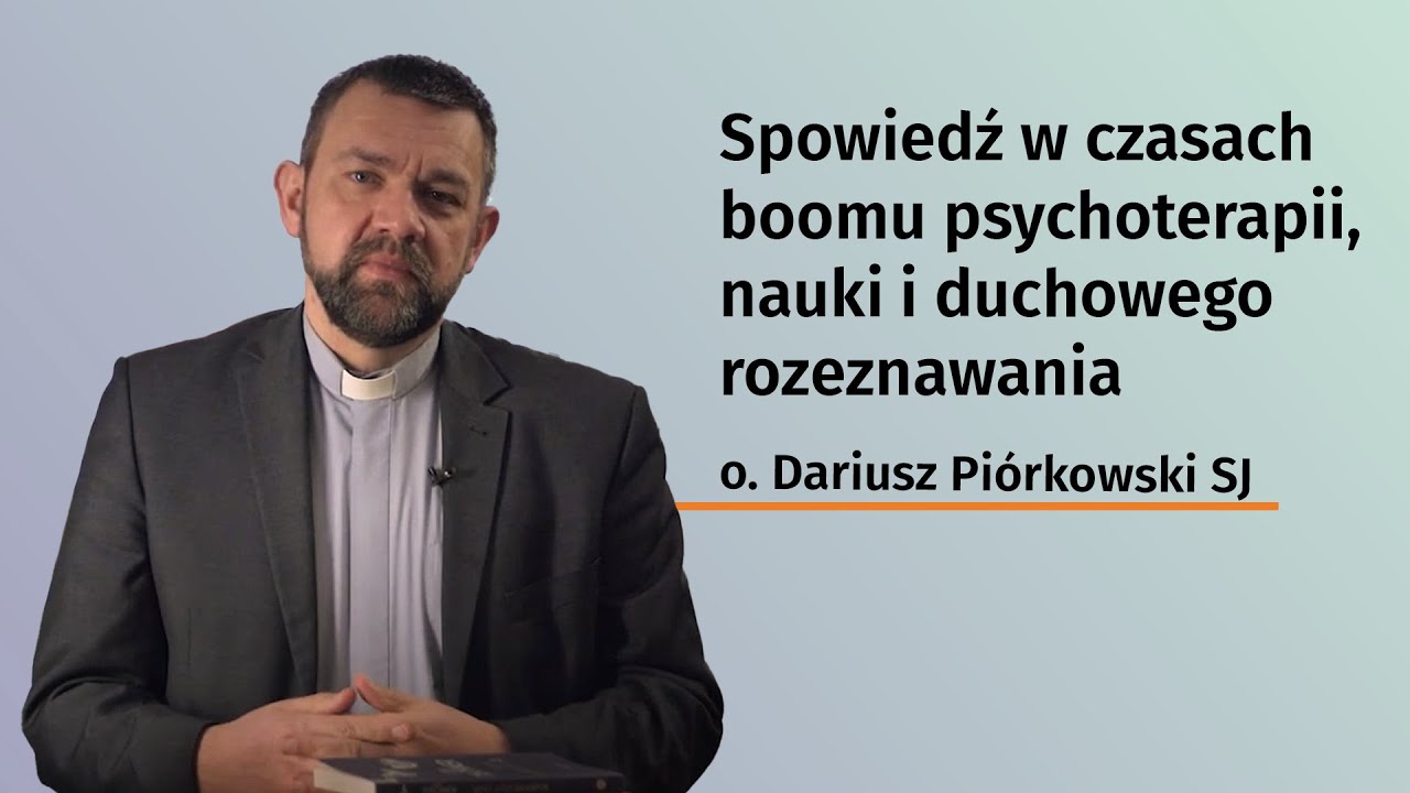 Spowiedź w czasach boomu psychoterapii, nauki i duchowego rozeznawania – o. Dariusz Piórkowski SJ