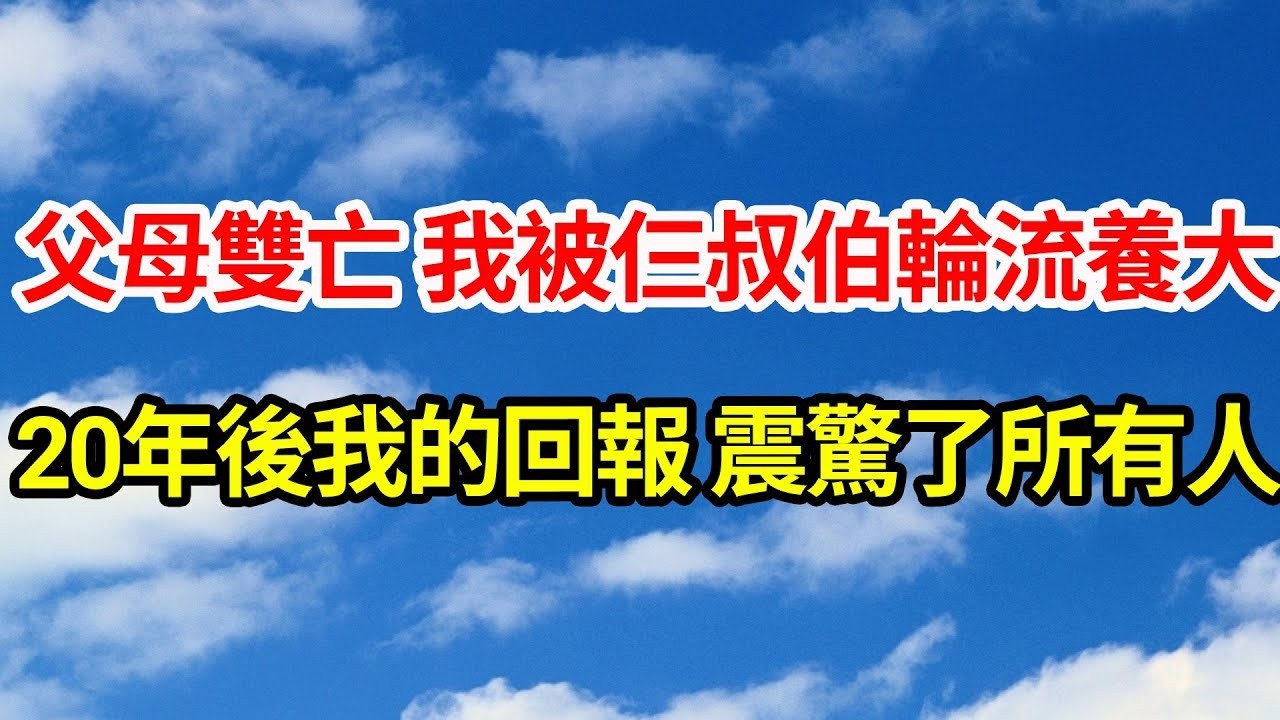 父母雙亡 我被3個叔伯輪流養大，20年後我的回報 震驚了所有人||笑看人生情感生活