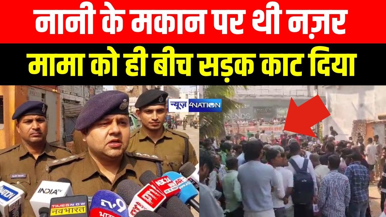 नानी के मकान पर थी नज़र मामा को ही बीच सड़क का\ट दिया |Bihar News| News4Nation