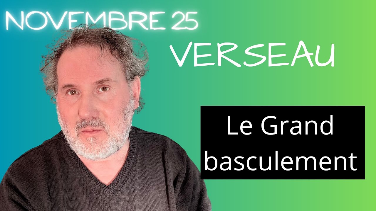 VERSEAU : plus rien ne sera comme avant - novembre 25