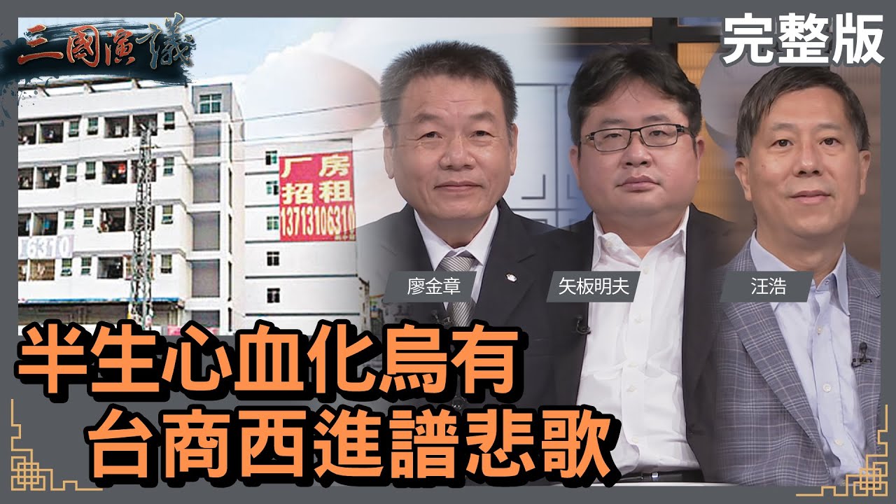 半生心血化烏有｜台商西進譜悲歌｜#廖金章 #矢板明夫 #汪浩｜@華視三國演議｜20221022