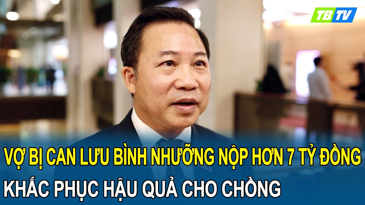 Vụ ông Lưu Bình Nhưỡng: Vợ bị can nộp hơn 7 tỷ đồng khắc phục hậu quả cho chồng