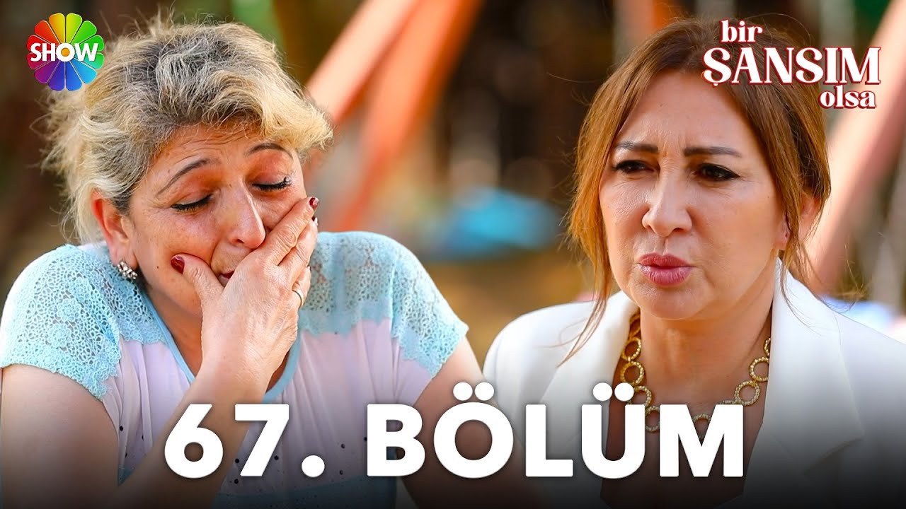 Bir Şansım Olsa 67.Bölüm