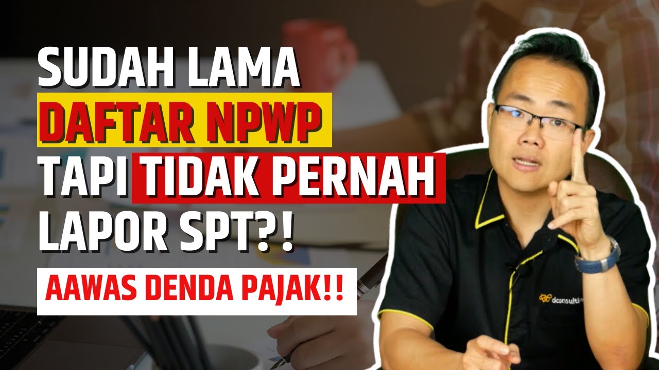 GAWAT!! SUDAH LAMA DAFTAR NPWP TETAPI TIDAK LAPOR PAJAK?! AWAS DENDA PAJAK! | KONSULTAN PAJAK