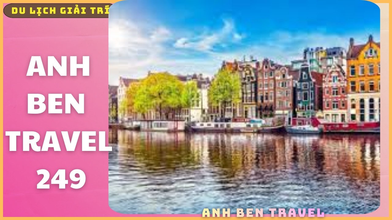 Anh Ben Travel Số 249 - khám Phá Vẻ Đẹp Thơ Mộng Của Hà Lan