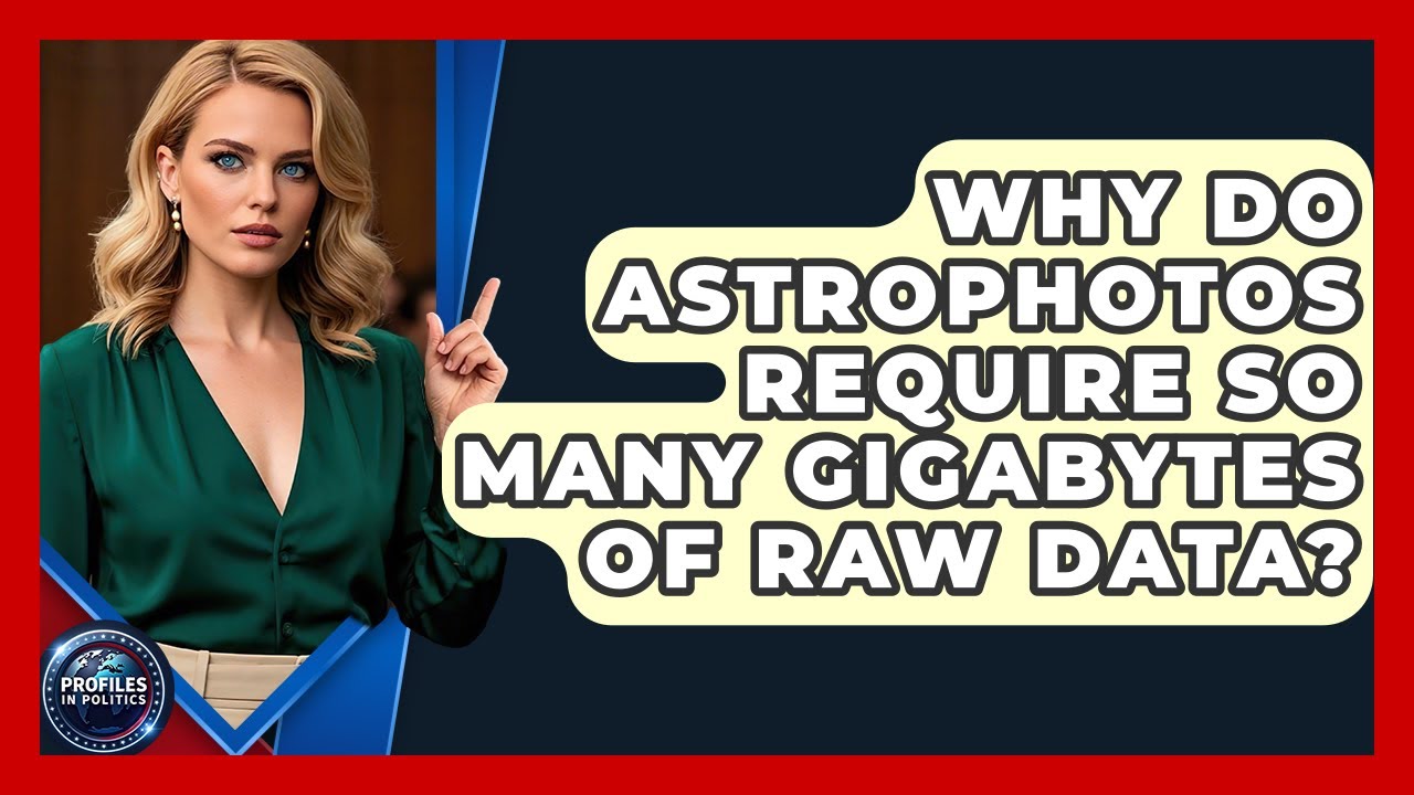 Why Do Astrophotos Require So Many Gigabytes Of Raw Data? - Profiles in Politics