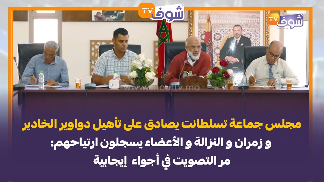 مجلس جماعة تسلطانت يصادق على تأهيل دواوير الخادير و زمران و النزالة و الأعضاء يسجلون ارتياحهم