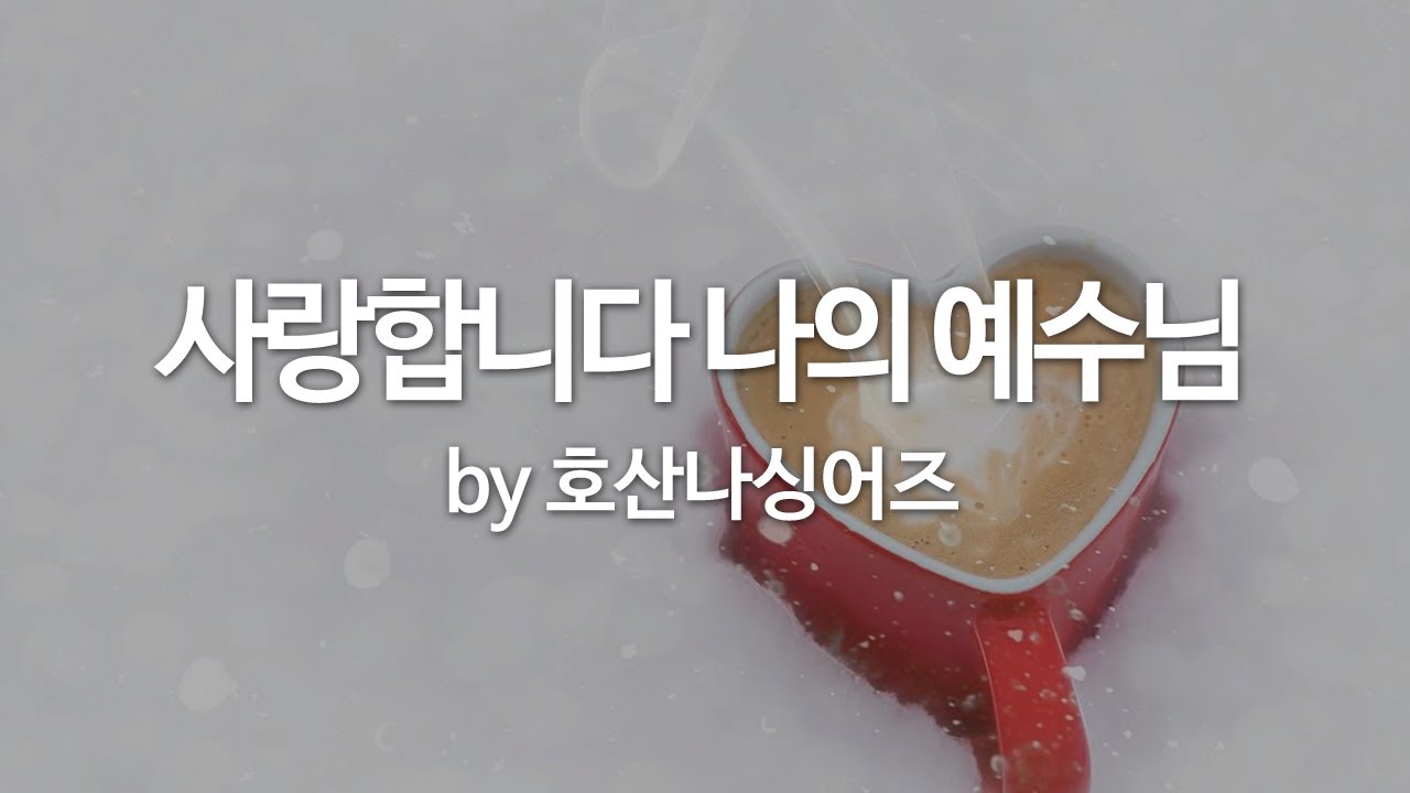 사랑합니다 나의 예수님 by 호산나싱어즈