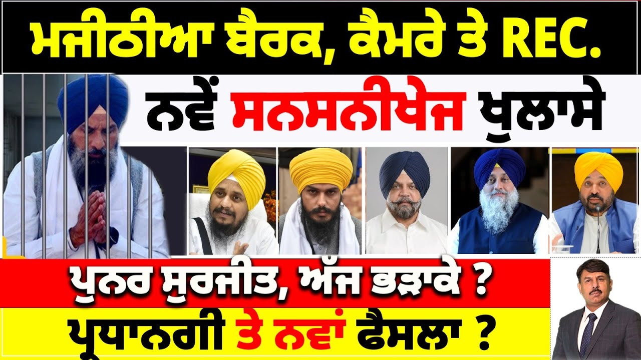 ਮਜੀਠੀਆ ਬੈਰਕ, ਕੈਮਰੇ ਤੇ REC. | ਨਵੇਂ ਸਨਸਨੀਖੇਜ ਖੁਲਾਸੇ | ਪੁਨਰ ਸੁਰਜੀਤ, ਅੱਜ ਭੜਾਕੇ ? ਪ੍ਰਧਾਨਗੀ ਤੇ ਨਵਾ ਫੈਸਲਾ ?
