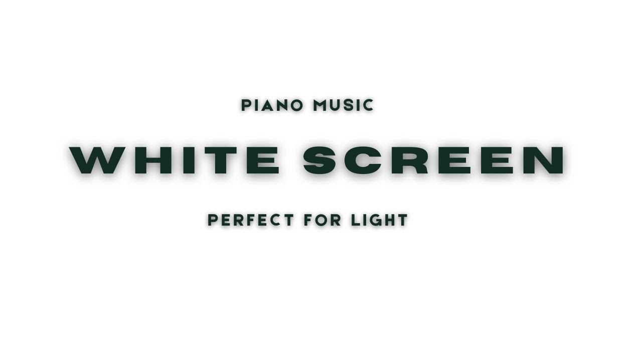 WHITE SCREEN & PIANO MUSIC | PERFECT FOR LIGHT