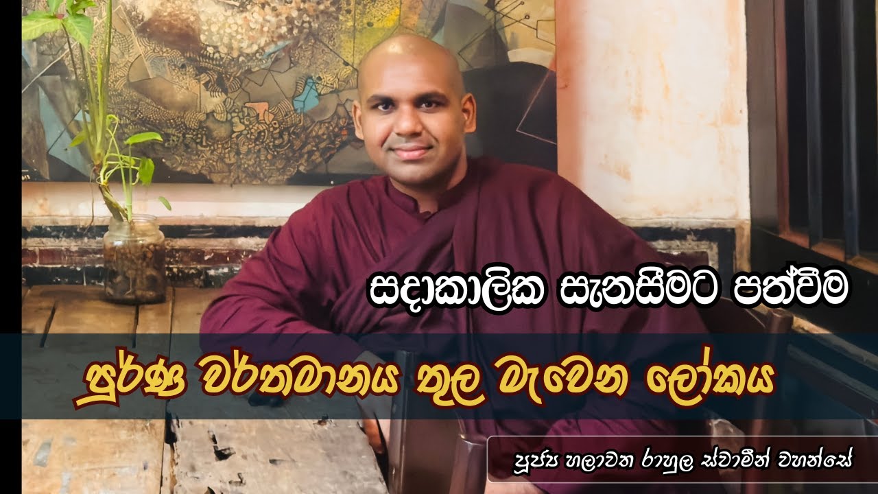 පුර්ණ වර්තමානය තුල මැවෙන ලෝකය | සදාකාලික සැනසීමට පත්වීම : පූජ්‍ය හලාවත රාහුල ස්වාමීන් වහන්සේ