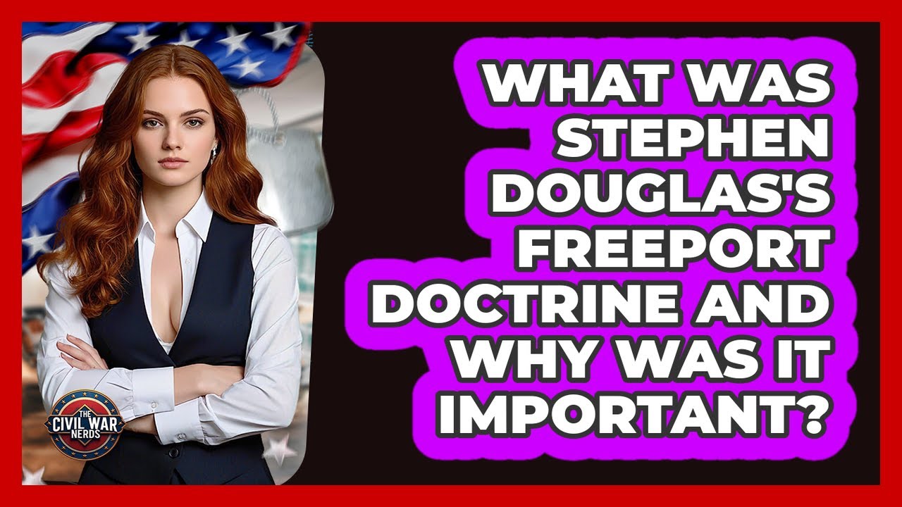 What Was Stephen Douglas's Freeport Doctrine And Why Was It Important? - The Civil War Nerds
