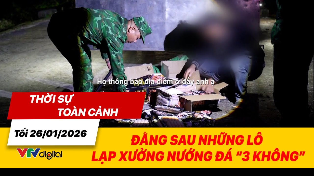 Thời sự toàn cảnh tối 26/01: Đằng sau những lô lạp xưởng nướng đá '3 không' | VTV24