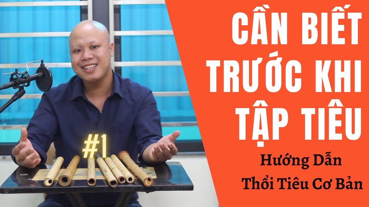 Những điều cần biết trước khi tập tiêu | Hướng Dẫn Thổi Tiêu Cơ Bản #1