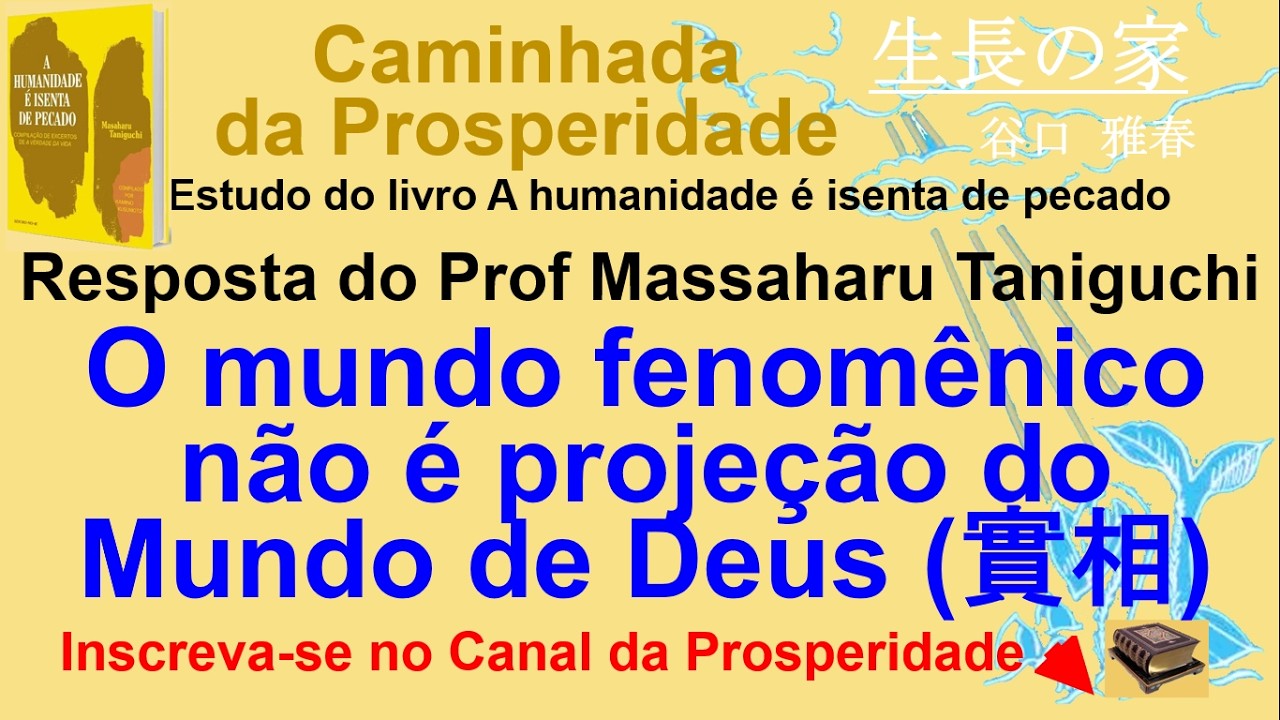 O mundo fenomênico não é projeção Mundo de Deus, Seicho-no-Ie, Prosperidade Prof Massaharu Taniguchi