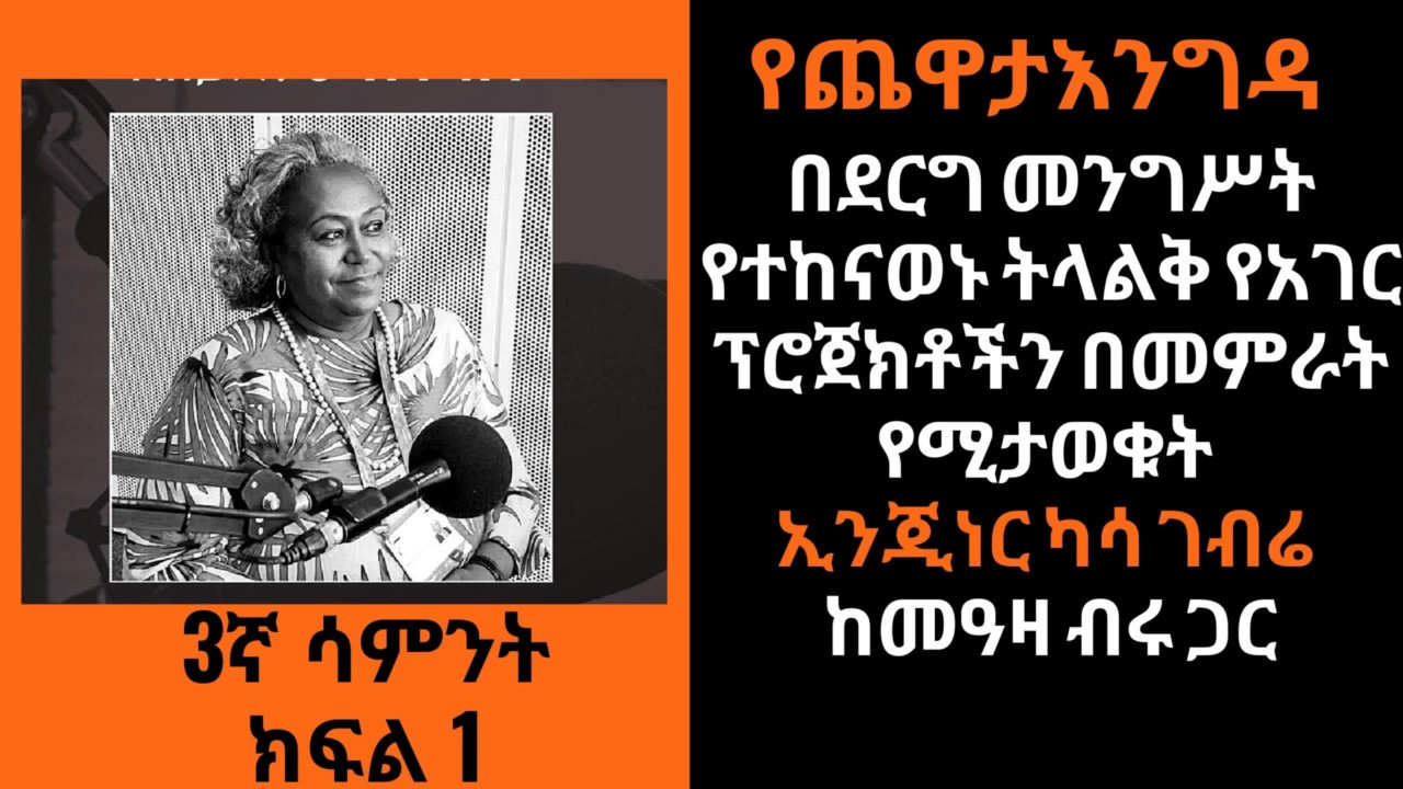 Yechewata Engida/በደርግ መንግሥት የተከናወኑ ትላልቅ የአገር ፕሮጀክቶችን በመምራት የሚታወቁት ኢንጂነር ካሳ ገብሬ 3ኛ ሳምንት ክፍል 1