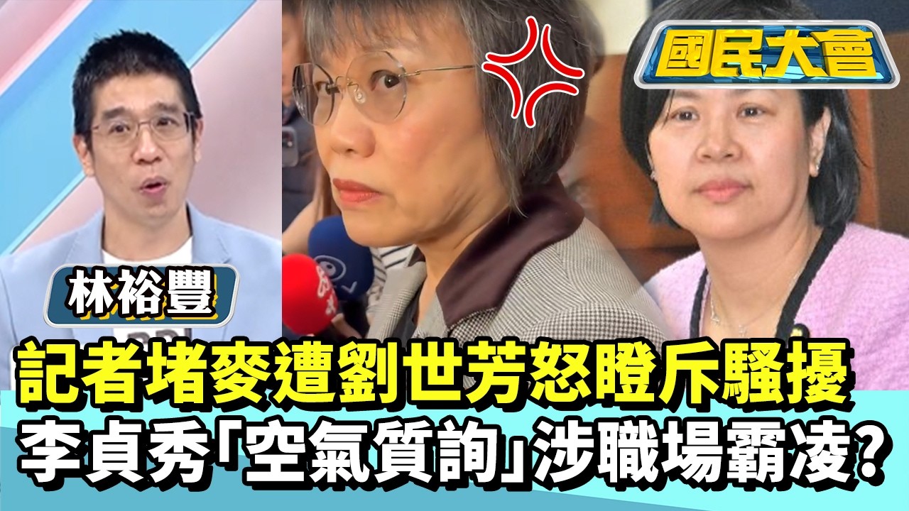 記者堵麥遭劉世芳怒瞪斥騷擾　李貞秀空氣質詢涉職場霸凌？【#國民大會 精華】20260318 #黃揚明 #林裕豐