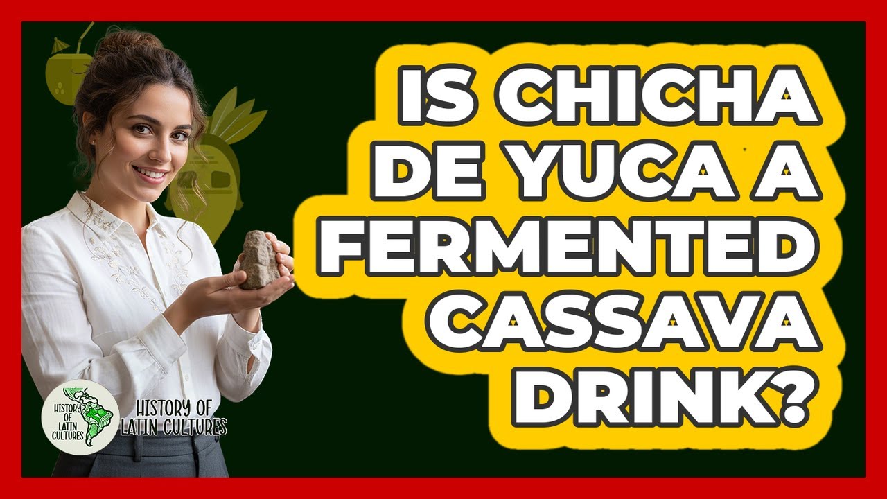 Is Chicha De Yuca A Fermented Cassava Drink?