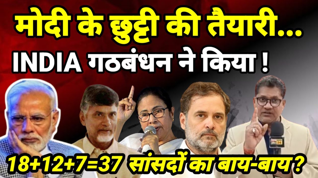 मोदी के छुट्टी की तैयारी... INDIA गठबंधन ने किया ! 18+12+7=37 सांसदों का बाय-बाय ?