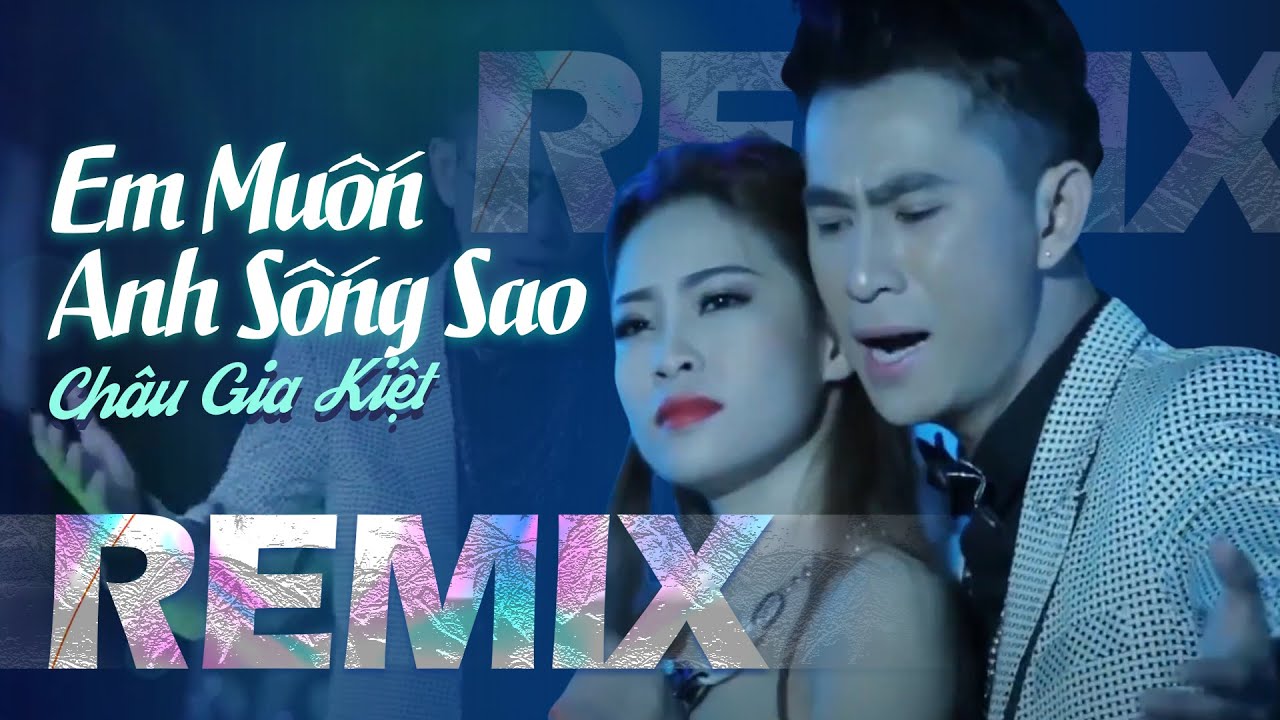 REMIX - Em Muốn Anh Sống Sao |  Châu Gia Kiệt ft Hoàng Dung | Hạnh phúc đâu dễ kiếm tìm....