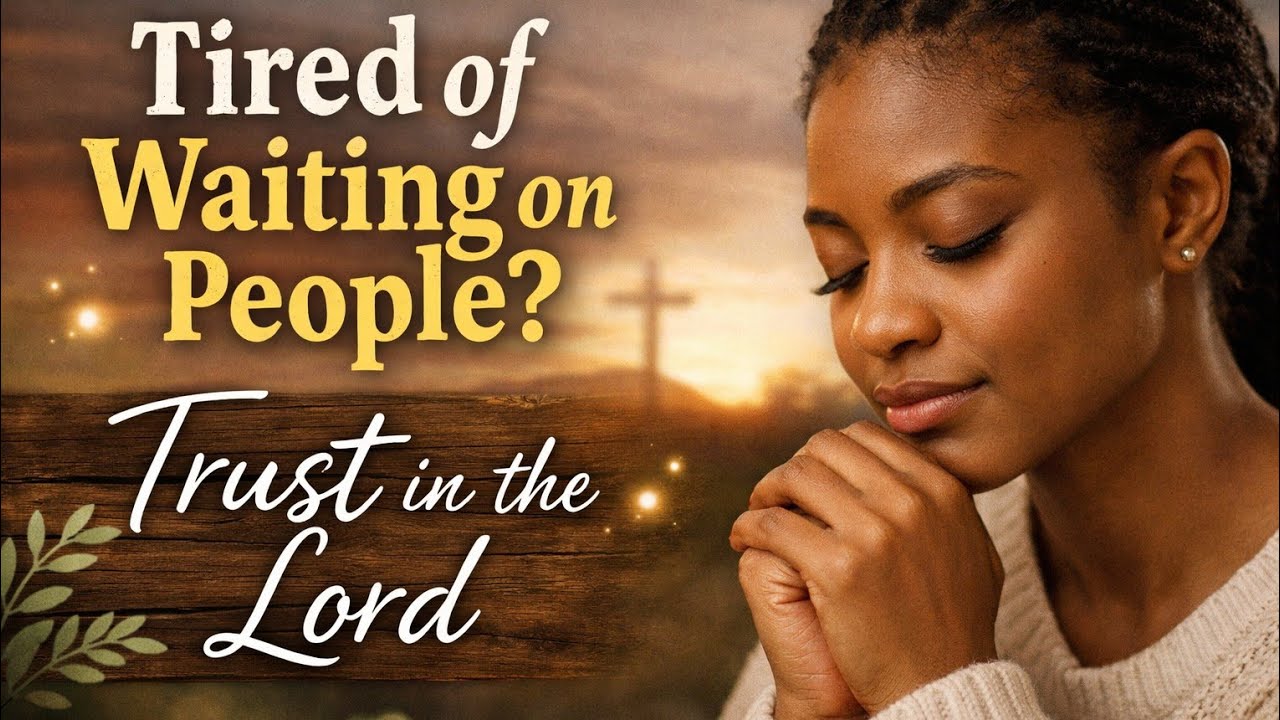 Are You Tired Of waiting On People? -Trust In The Lord. 