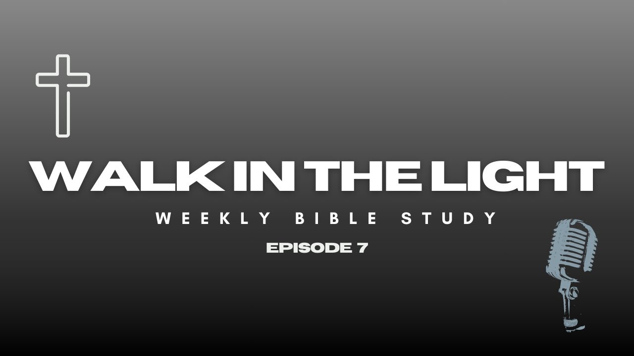 Episode 7 | Walk In The Light | Bible Study Series