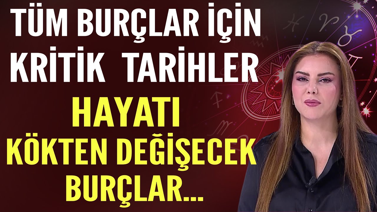 TÜM BURÇLAR İÇİN KRİTİK TARİHLER! HAYATI KÖKTEN DEĞİŞECEK BURÇLAR