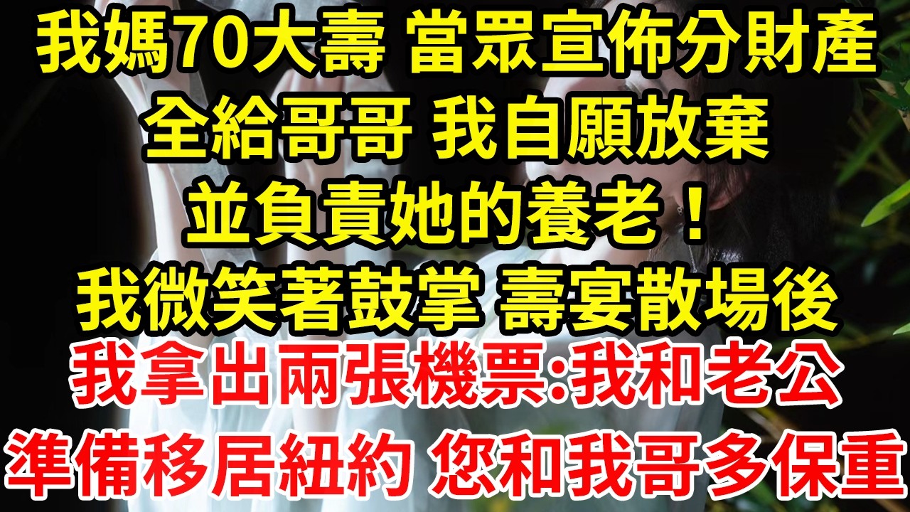 我媽70大壽 當眾宣佈分財產全給哥哥 我自願放棄並負責她的養老！我微笑著鼓掌 壽宴散場後我拿出兩張機票:我和老公準備移居紐約 您和我哥多保重#為人處世#養老#中年