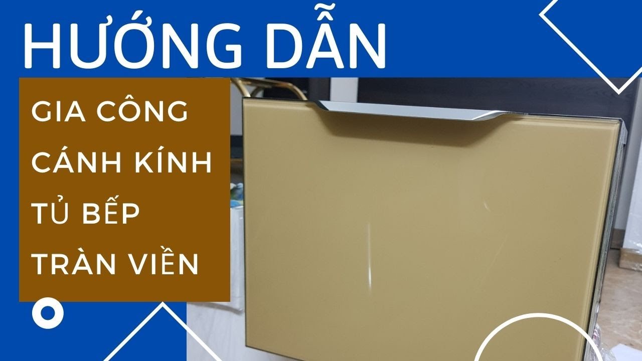 Hướng Dẫn Gia Công Cánh Kính Tủ Bếp Tràn Viền, Tủ Bếp Cánh Kính Cường Lực