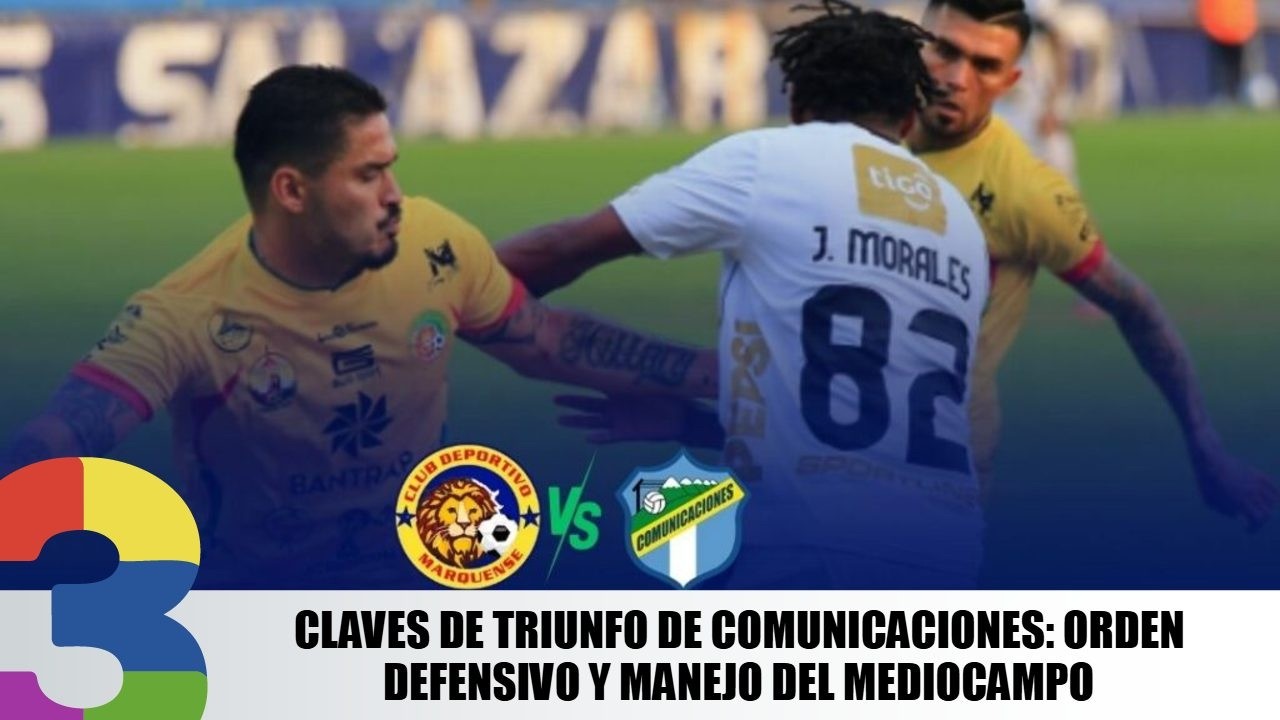 Claves de triunfo de Comunicaciones: orden defensivo y manejo del mediocampo