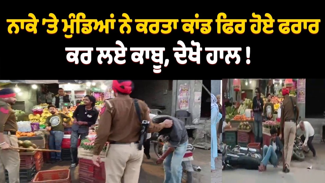 ਨਾਕੇ ’ਤੇ ਮੁੰਡਿਆਂ ਨੇ ਕਰਤਾ ਕਾਂਡ ਫਿਰ ਹੋਏ ਫਰਾਰ, ਕਰ ਲਏ ਕਾਬੂ, ਦੇਖੋ ਹਾਲ !