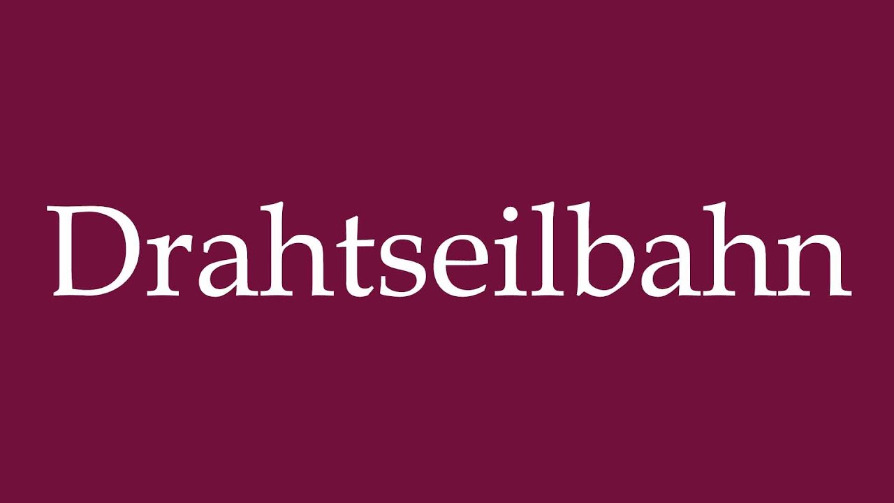 How to Pronounce ''Drahtseilbahn'' (Cable car) Correctly in German