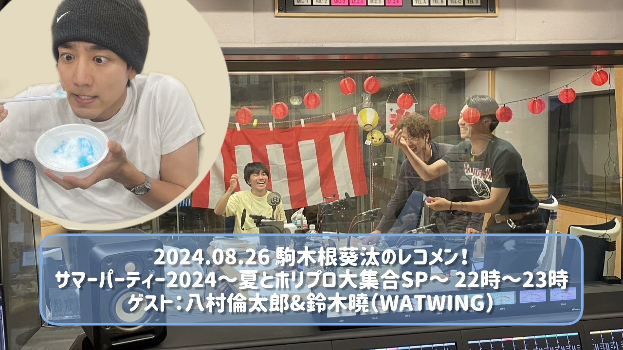 2024.08.26 駒木根葵汰のレコメン！サマーパーティー2024～夏とホリプロ大集合SP～ 22時～23時 ゲスト：八村倫太郎&鈴木曉（WATWING）