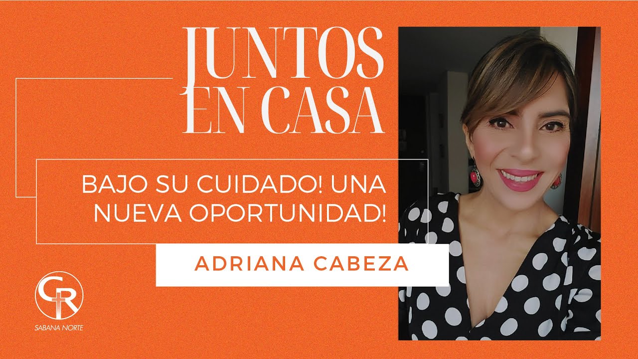 #JuntosEnCasa Bajo su cuidado! Una nueva oportunidad! - Adriana Cabeza EP. 268