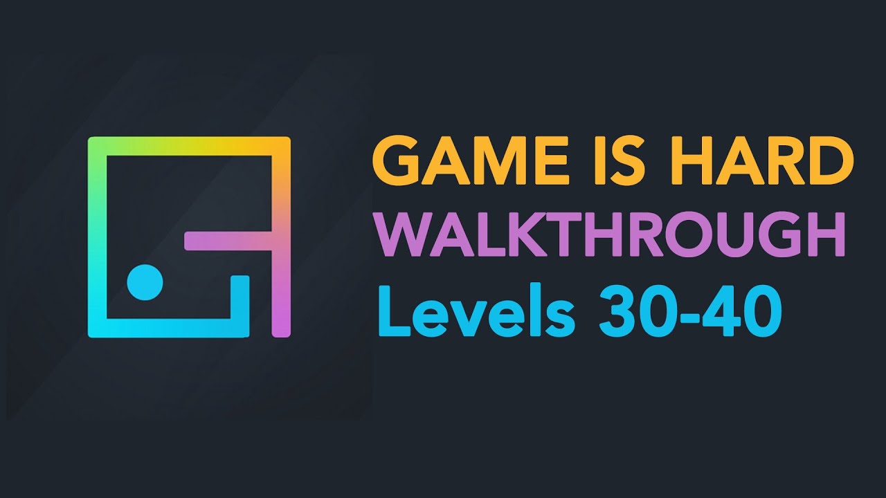 Game is Hard - Levels 30-40 Walkthrough