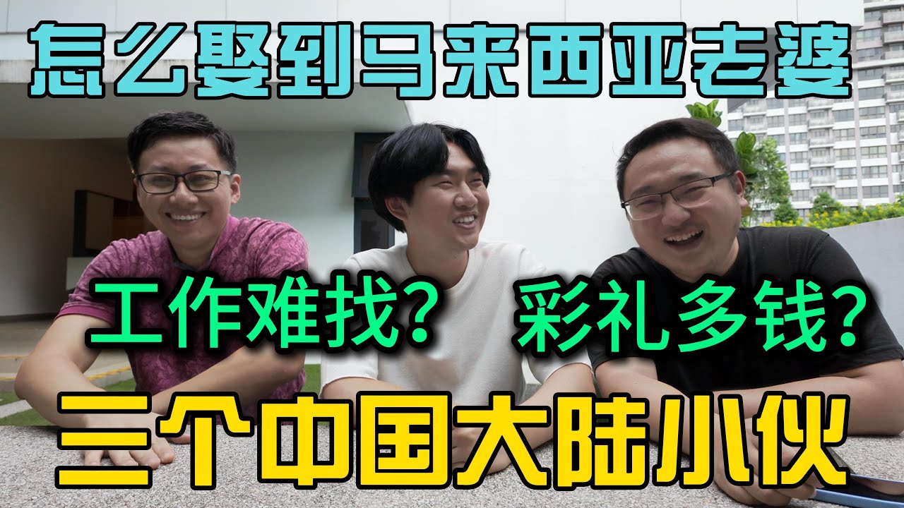 三个中国大陆小伙怎么娶到马来西亚老婆彩礼多钱？找不到工作？我们大马女婿遇到的窘境