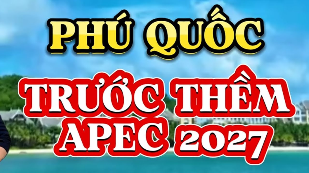 Phú Quốc Tuyệt Đẹp Trước Thềm APEC 2027.