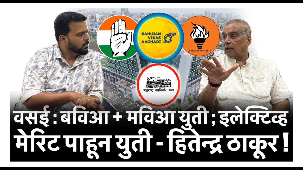 वसई : बविआ + मविआ युती ; इलेक्टिव्ह मेरिट पाहून युती - हितेन्द्र ठाकूर!