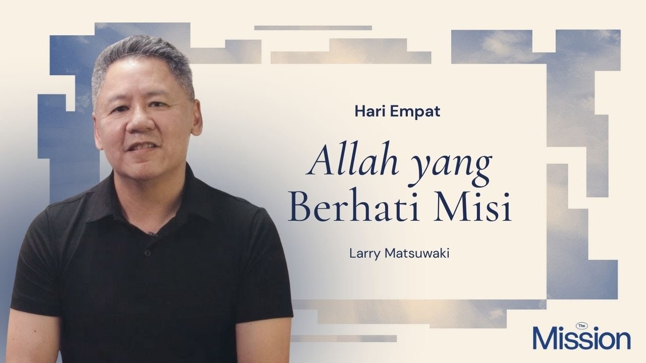 Hari 4: Allah yang Berhati Misi | Larry Matsuwaki