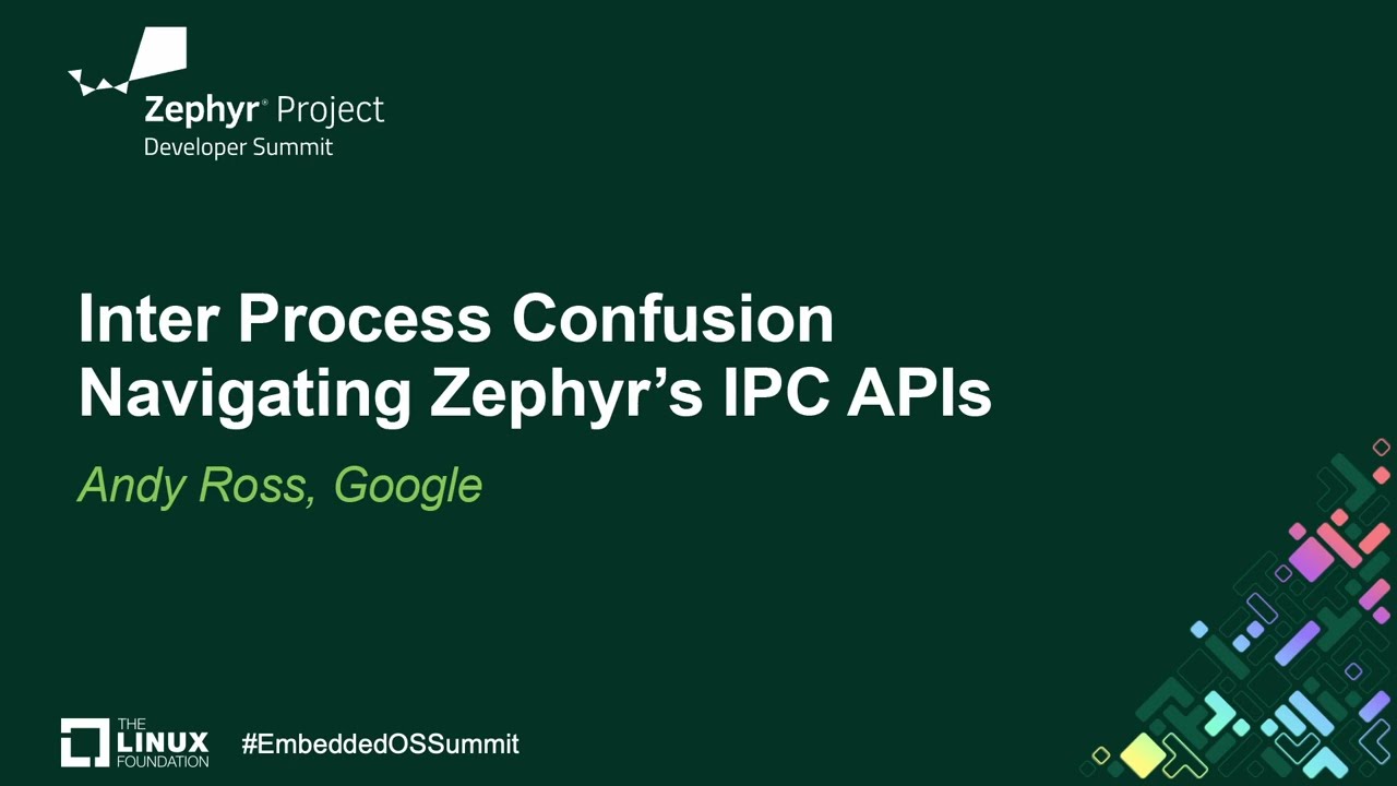 Inter Process Confusion - Navigating Zephyr's IPC APIs - Andy Ross, Google