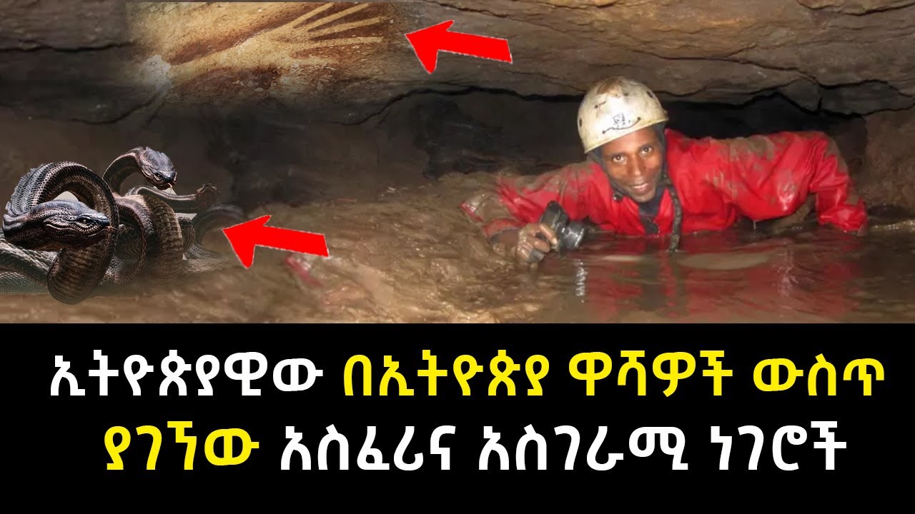 ኢትዮጵያዊው በኢትዮጵያ ዋሻዎች ውስጥ ያገኘው አስፈሪና አስገራሚ ነገሮች Abel Birhanu