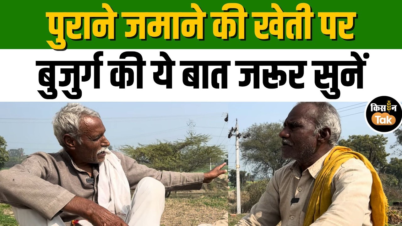 इन दो बुजुर्ग किसानों ने बताए अपने जमाने के रोचक किस्से, Traditional खेती और Modern खेती का अंतर