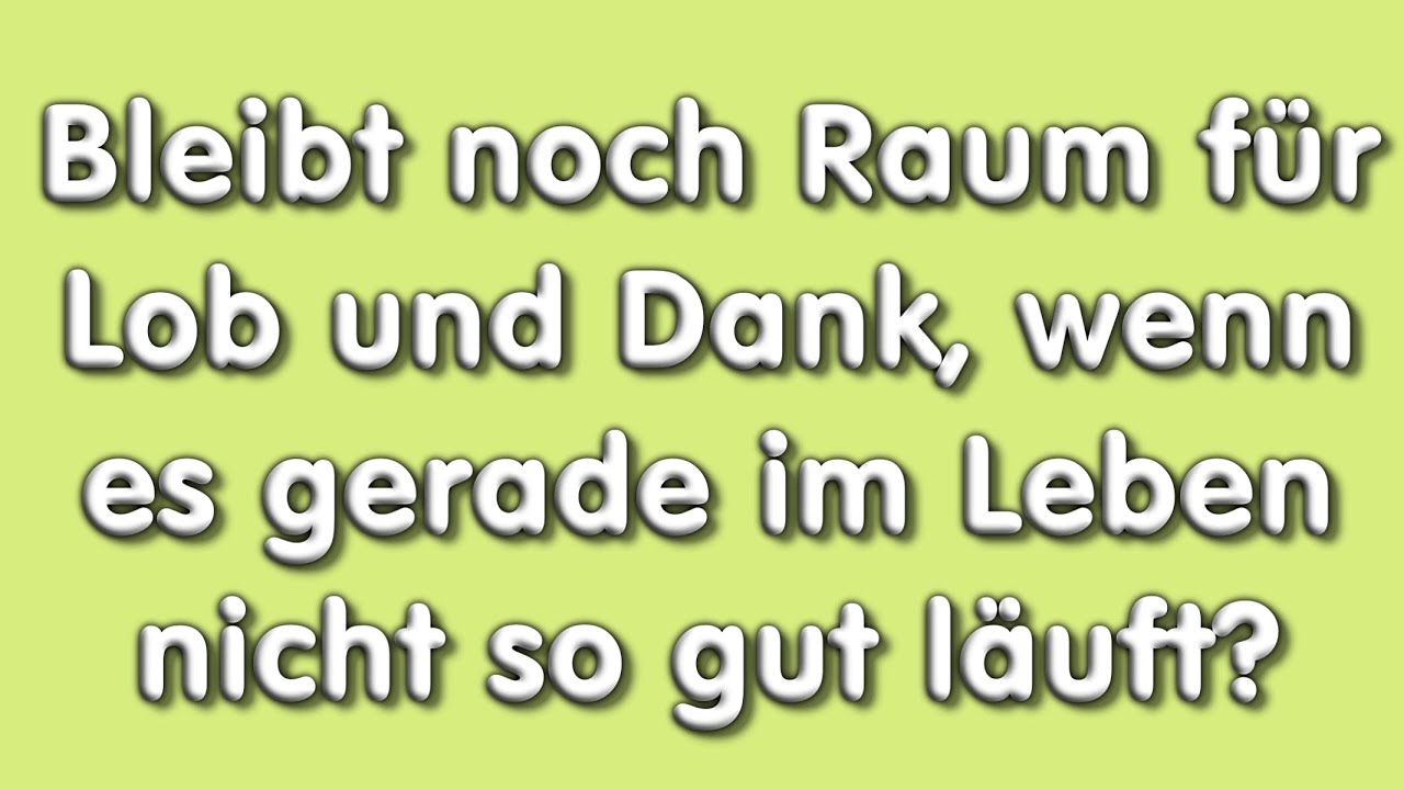 “Bleibt noch Raum für Lob und Dank, wenn es gerade im Leben nicht so gut läuft? “ - Helmut Hoffmann
