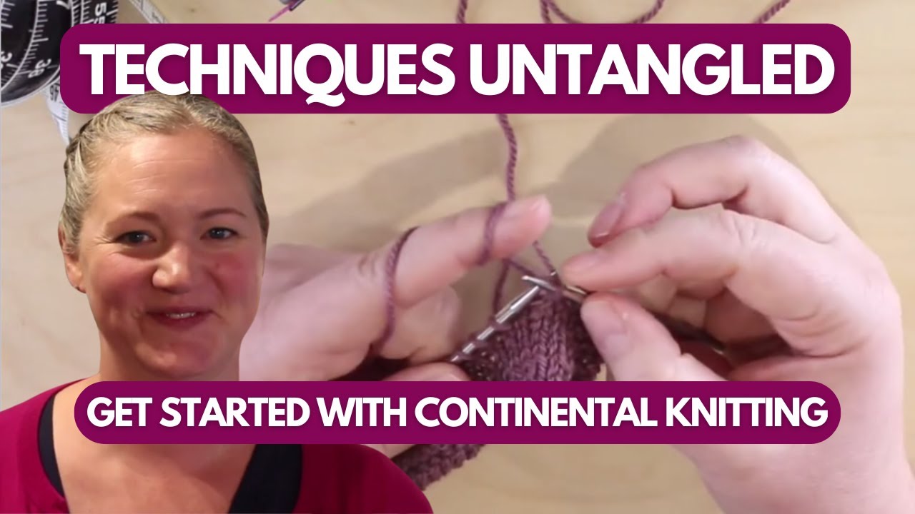 Techniques Untangled: Learn Continental Knitting for Speed and Comfort